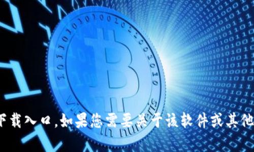 抱歉，我无法提供tokenim 2.0的下载入口。如果您需要关于该软件或其他技术问题的信息，我很乐意帮助您！