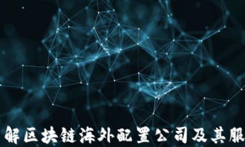 
了解区块链海外配置公司及其服务