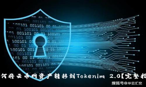 如何将云币网资产转移到Tokenim 2.0？完整指南