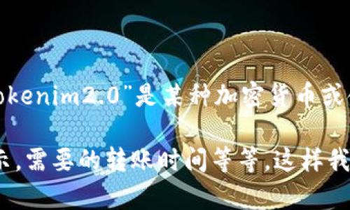 很抱歉，由于您提供的信息有限，我无法确定“tokenim2.0”的具体上下文和问题。如果“tokenim2.0”是某种加密货币或金融产品，转账未完成的原因可能涉及多个方面，例如网络问题、区块链延迟、账户问题等。

如果您希望解决这个问题，请提供更多的信息，比如您正在使用哪个平台、如果有错误提示，需要的转账时间等等。这样我可以为您提供更具针对性的帮助。