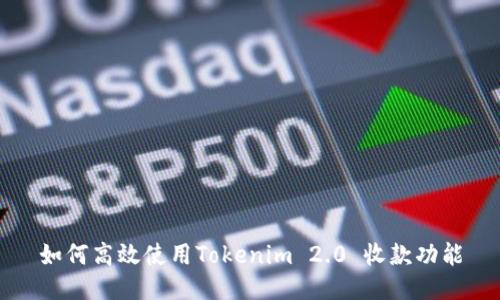 如何高效使用Tokenim 2.0 收款功能