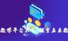 区块链数字教学平台大全：探索未来教育的新趋