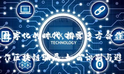 在这个日益数字化的时代，揭露多方合作区块链骗局

揭露多方合作区块链骗局：如何识别与避开？