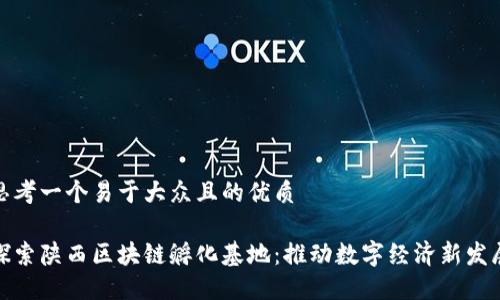 思考一个易于大众且的优质

探索陕西区块链孵化基地：推动数字经济新发展