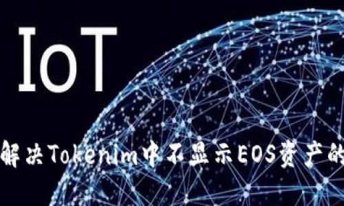 如何解决Tokenim中不显示EOS资产的问题