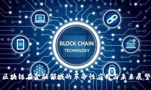 区块链在金融领域的革命性应用与未来展望