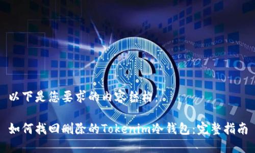 以下是您要求的内容结构：

如何找回删除的Tokenim冷钱包：完整指南