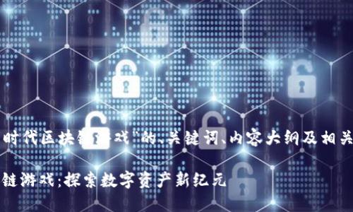 以下是关于“文明时代区块链游戏”的、关键词、内容大纲及相关问题的详细描述。

：文明时代的区块链游戏：探索数字资产新纪元