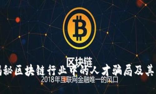 ### 揭秘区块链行业中的人才骗局及其防范措施