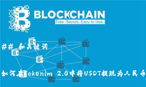 ## 和关键词


如何在Tokenim 2.0中将USDT提现为人民币