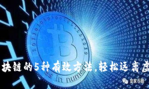 离开区块链的5种有效方法，轻松远离虚拟货币