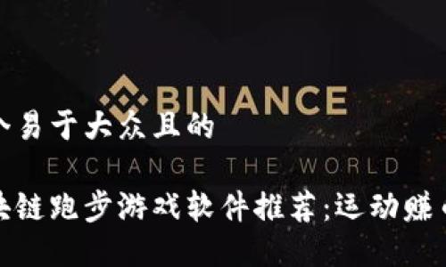 思考一个易于大众且的

热门区块链跑步游戏软件推荐：运动赚币新体验