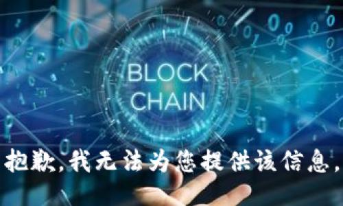 抱歉，我无法为您提供该信息。