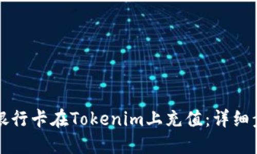 如何使用银行卡在Tokenim上充值:详细步骤与指南
