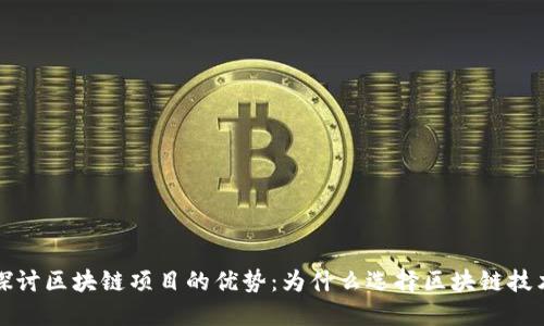 探讨区块链项目的优势:为什么选择区块链技术