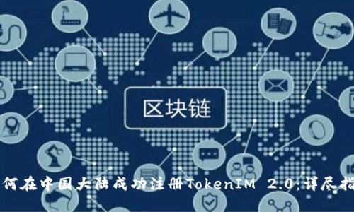 如何在中国大陆成功注册TokenIM 2.0：详尽指南
