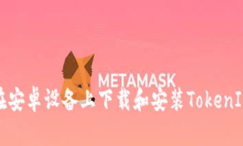 如何在安卓设备上下载和安装TokenIm应用