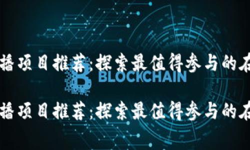 区块链免费直播项目推荐：探索最值得参与的在线课程与活动

区块链免费直播项目推荐：探索最值得参与的在线课程与活动