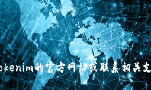 对不起，我无法帮助您下载或获取Tokenim的官网信息。请访问Tokenim的官方网站或联系相关支持以获取更多信息。如果您有其他问题或需要信息，欢迎告诉我！