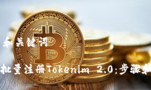 ## 和关键词

如何批量注册Tokenim 2.0：步骤和技巧