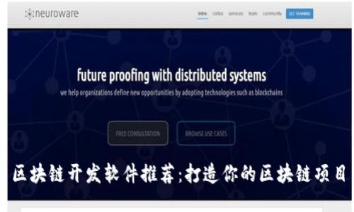 区块链开发软件推荐：打造你的区块链项目