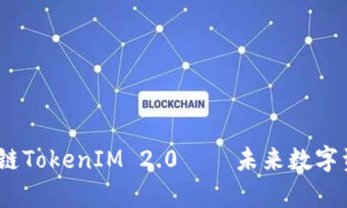 全解析：区块链TokenIM 2.0——未来数字资产的新纪元
