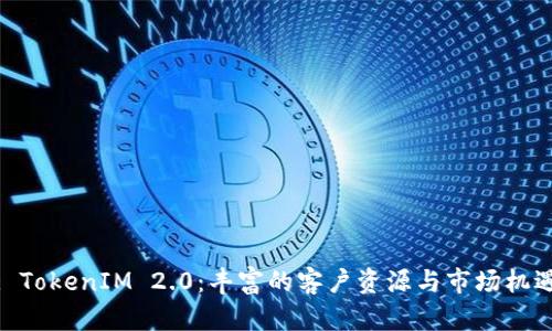 : TokenIM 2.0：丰富的客户资源与市场机遇