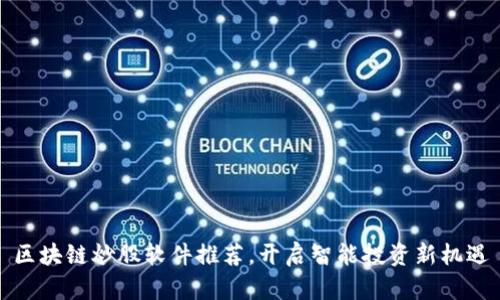 区块链炒股软件推荐,开启智能投资新机遇