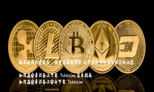 和关键词的定义是  的重要组成部分。以下是为你的请求设计的内容。

如何在安卓设备上下载 Tokenim：简单指南
如何在安卓设备上安全下载 Tokenim