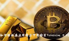 如何轻松在应用商店下载安装Tokenim 2.0？