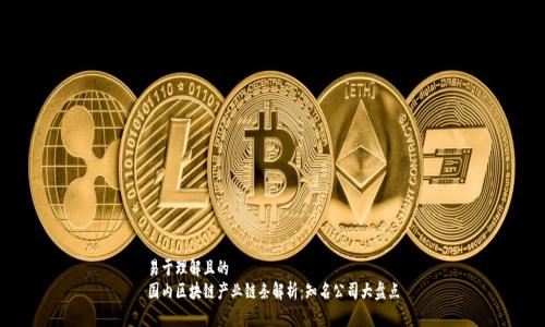 易于理解且的  
国内区块链产业链条解析：知名公司大盘点