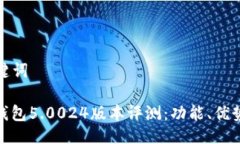 ### 及关键词比特派最新钱包5.0024版本评测：功能