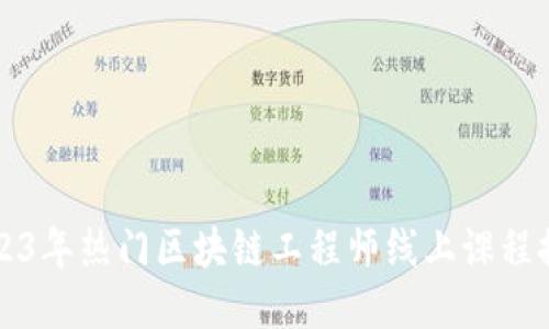 2023年热门区块链工程师线上课程推荐
