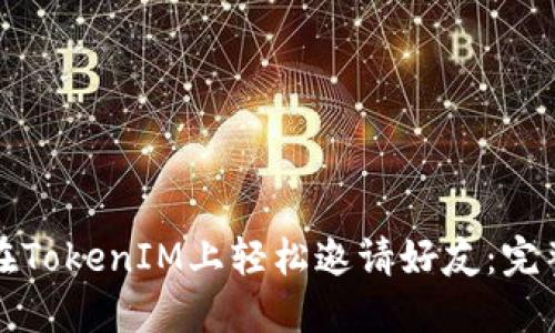 如何在TokenIM上轻松邀请好友：完整指南