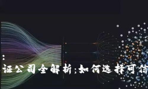 易于理解且的:  
区块链资质认证公司全解析：如何选择可信赖的合作伙伴