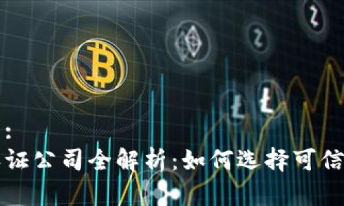 易于理解且的:
区块链资质认证公司全解析:如何选择可信赖的合作伙伴