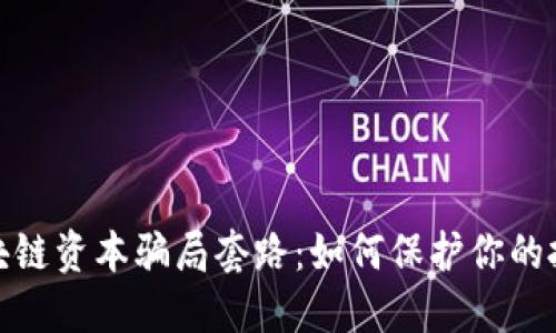 揭秘区块链资本骗局套路：如何保护你的投资安全