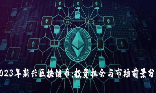 2023年新兴区块链币：投资机会与市场前景分析