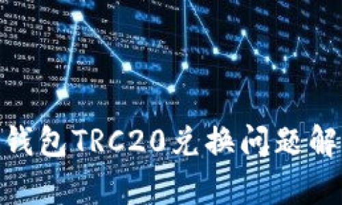Tokenim 2.0钱包TRC20兑换问题解析与解决方案