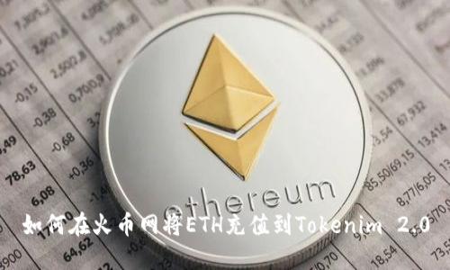 如何在火币网将ETH充值到Tokenim 2.0