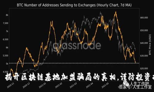 div
    揭开区块链基地加盟骗局的真相，谨防投资损失