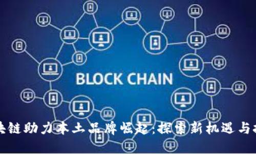 区块链助力本土品牌崛起：探索新机遇与挑战