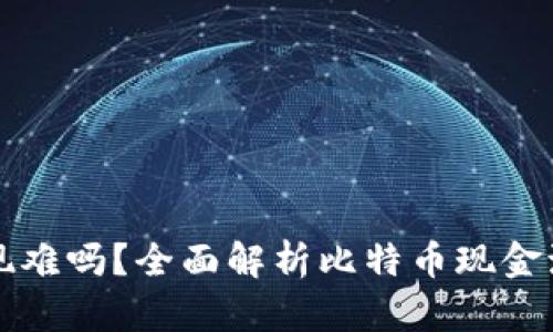 比特币套现难吗？全面解析比特币现金流动性问题
