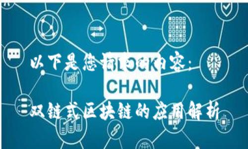 以下是您请求的内容：

双链式区块链的应用解析