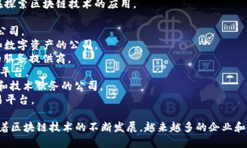 香港是一个重要的金融中心，区块链技术在此得到了迅速的发展，吸引了大量的区块链公司和初创企业。以下是一些在香港活跃的区块链公司名称：

1. **BitMEX** - 一个知名的加密货币衍生品交易平台。
2. **Crypto.com** - 提供加密货币交易、钱包服务和预付卡的综合平台。
3. **HKEX (香港交易所)** - 传统金融机构也在探索区块链技术的应用。
4. **Block.one** - 著名的EOS区块链开发公司。
5. **Civic** - 专注于身份验证和安全的区块链公司。
6. **Animoca Brands** - 专注于区块链游戏和数字资产的公司。
7. **ChainUP** - 提供区块链技术和解决方案的服务提供商。
8. **ZB.COM** - 一个全球知名的加密货币交易平台。
9. **HashKey Group** - 提供区块链策略投资和技术服务的公司。
10. **DigiFinex** - 一个综合性的数字资产交易平台。

以上公司只是香港区块链生态系统中的一部分，随着区块链技术的不断发展，越来越多的企业和初创公司将会涌现。