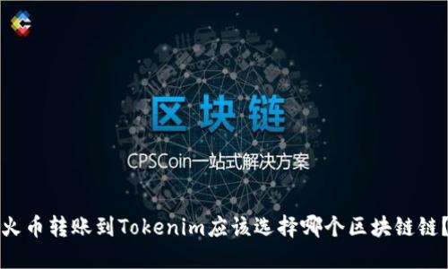 火币转账到Tokenim应该选择哪个区块链链？