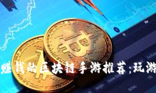 2023年可以赚钱的区块链手游推荐：玩游戏也能赚钱！
