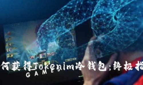 如何获得Tokenim冷钱包：终极指南