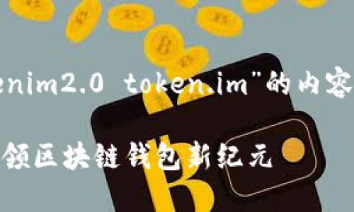 以下是基于“tokenim2.0 token.im”的内容结构和撰写方案。

TokenIM 2.0：引领区块链钱包新纪元