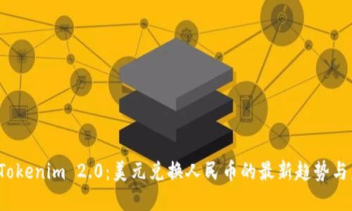 2023年Tokenim 2.0：美元兑换人民币的最新趋势与未来展望